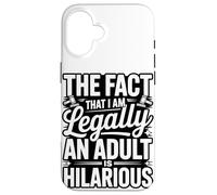 The Fact That I Am Legally An Adult Is Hilarious Case for iPhone 16