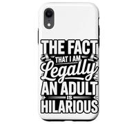 The Fact That I Am Legally An Adult Is Hilarious Case for iPhone XR