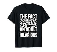 The Fact That I Am Legally An Adult Is Hilarious T-Shirt