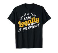 The Fact That I Am Now A Legal Adult is Truly Hilarious T-Shirt