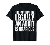 The Fact That I'm Legally An Adult Is Hilarious, Funny Adult T-Shirt