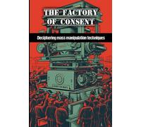 The factory of consent: Deciphering mass manipulation techniques
