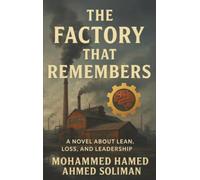 The Factory That Remembers: A Novel About Lean, Loss, and Leadership