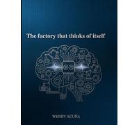 The factory that thinks of itself: The Smart and Sustainable Factory: How Artificial Intelligence, Digital Twins, and Predictive Fulfillment Are Redefining the Biotechnology of the Future