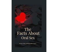 The Facts About Oral Sex: Pleasure, Risks, and Responsible Choices