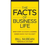 The Facts of Business Life: What Every Successful Business Owner Knows that You Dont