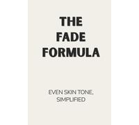 The Fade Formula: Simplified Skincare Guide to Improve Dark Spots & Uneven Skin Tone