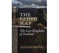 The Faded Map: The Story of the Lost Kingdoms of Scotland