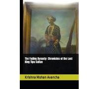 The Fading Dynasty: Chronicles of the Lost King Tipu Sultan (The Lost Kings of Ancient Indian Realms)