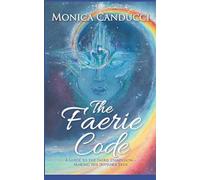 The Faerie Code: A Guide to the Faerie Dimension and its Gifts - Making the Invisible seen (2019)