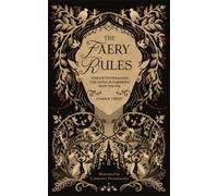 The Faery Rules : Forgotten Folklore for Living in Harmony with the Fae