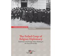 The Failed Coup of Belgian Diplomacy: Diplomats and Foreign Policy Making in the First World War (Studies in Belgian History, 12)