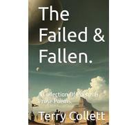 The Failed & Fallen.: A Collection Of Poems & Prose Poems.