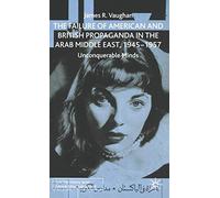 The Failure of American and British Propaganda in the Arab Middle East, 1945-1957: Unconquerable Minds (Cold War History)