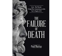 The Failure of Death: Series - Meet Messiah: A Simple Man's Commentary on John Part 4, Chapters 18-21