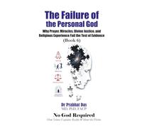 The Failure of the Personal God: Why Prayer, Miracles, Divine Justice, and Religious Experience Fail the Test of Evidence (No God Required)