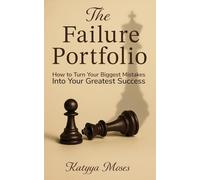 The Failure Portfolio: How to Turn Your Biggest Mistakes Into Your Greatest Success