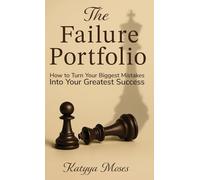 The Failure Portfolio: How to Turn Your Biggest Mistakes Into Your Greatest Success