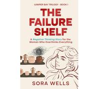 The Failure Shelf, a Negative Thinking Story for the Woman Who Overthinks Everything: A Modern Parable About Quieting the Spiral and Trusting Yourself Again (Juniper Bay Trilogy)