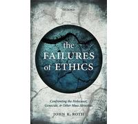 The Failures of Ethics: Confronting the Holocaust, Genocide, and Other Mass ...