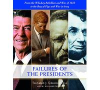 The Failures of the Presidents: From the Whiskey Rebellion and War of 1812 to the Bay of Pigs and War in Iraq