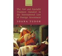 The Fair and Equitable Treatment Standard in the International Law of Foreign Investment (Oxford Monographs in International Law)