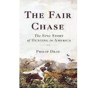 The Fair Chase: The Epic Story of Hunting in America