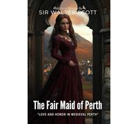 The Fair Maid of Perth By Sir Walter Scott (Illustrated & Annotated): A Medieval Scottish Romance of Love and Combat
