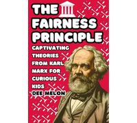 The Fairness Principle: Captivating Theories from Karl Marx for Curious Kids