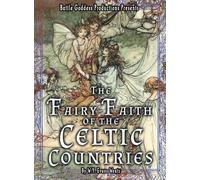 The Fairy-Faith of the Celtic Countries with Illustrations: A Classic Study of Celtic Fairy Folklore