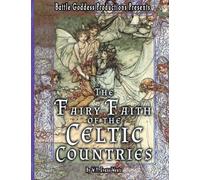 The Fairy-Faith of the Celtic Countries with Illustrations: A Classic Study of Celtic Fairy Folklore