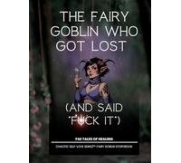 The Fairy Goblin Who Got Lost: (and Said “F*ck It”): The extra edition