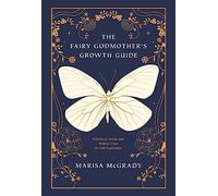 The Fairy Godmother's Growth Guide: Whimsical Poems and Radical Prose for Self-Exploration