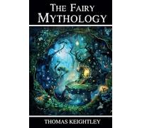 The Fairy Mythology: Romance and Superstition of Various Countries