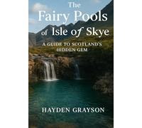 The Fairy Pools of Isle of Skye: A guide to Scotland's hidden gem