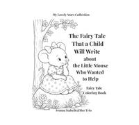 The Fairy Tale That a Child Will Write about the Little Mouse Who Wanted to Help: Fairy Tale Coloring Book
