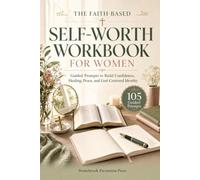 The Faith-Based Self-Worth Workbook for Women: Guided Prompts to Build Confidence, Healing, Peace, and God-Centered Identity (Guided Workbooks)