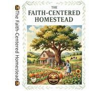 The Faith Centered Homestead