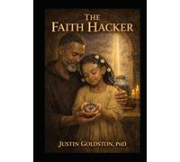 The Faith Hacker (The Testimony of Dr. Justin Goldston)
