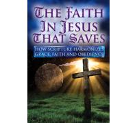 THE FAITH IN JESUS THAT SAVES: HOW SCRIPTURE HARMONIZES GRACE, FAITH AND OBEDIENCE: 1 (You’ve Been Lied To: Shattering Religious Deception to Reclaim the Word)
