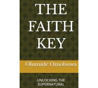 THE FAITH KEY: UNLOCKING THE SUPERNATURAL