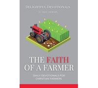 The Faith Of A Farmer: Daily Devotionals for Christian Farmers