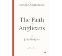 The Faith of Anglicans (Knowing Anglicanism)