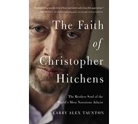 The Faith of Christopher Hitchens: The Restless Soul of the World's Most Notorious Atheist