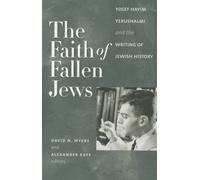 The Faith of Fallen Jews: Yosef Hayim Yerushalmi and the Writing of Jewish History (Tauber Institute for the Study of European Jewry)