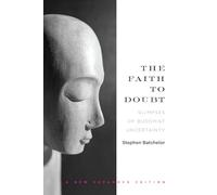 The Faith to Doubt: Glimpses of Buddhist Uncertainty