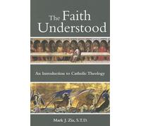 The Faith Understood: An Introduction to Catholic Theology