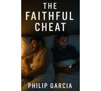 The Faithful Cheat - Why Some Gay Men Can’t Stop Being Unfaithful (Even When They Swear They Love You): Love, Lust, and the Patterns That Destroy - and Sometimes Save - Relationships