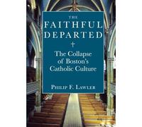 The Faithful Departed: The Collapse of Boston s Catholic Culture