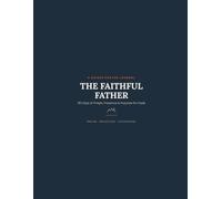 The Faithful Father: A 90-Day Devotional for Christian Dads on Presence, Provision, and Legacy: Daily Scripture and Reflections to Help You Show Up, Lead Well, and Leave a Legacy of Faith